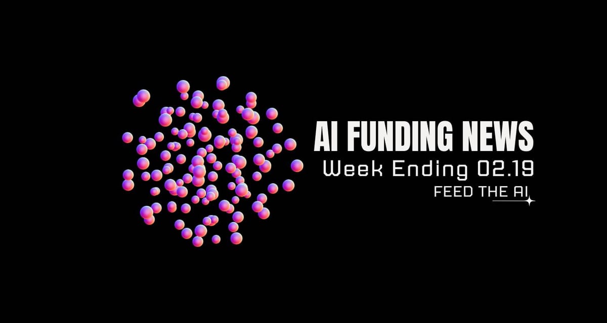 AI Funding News: Week Ending 2.16