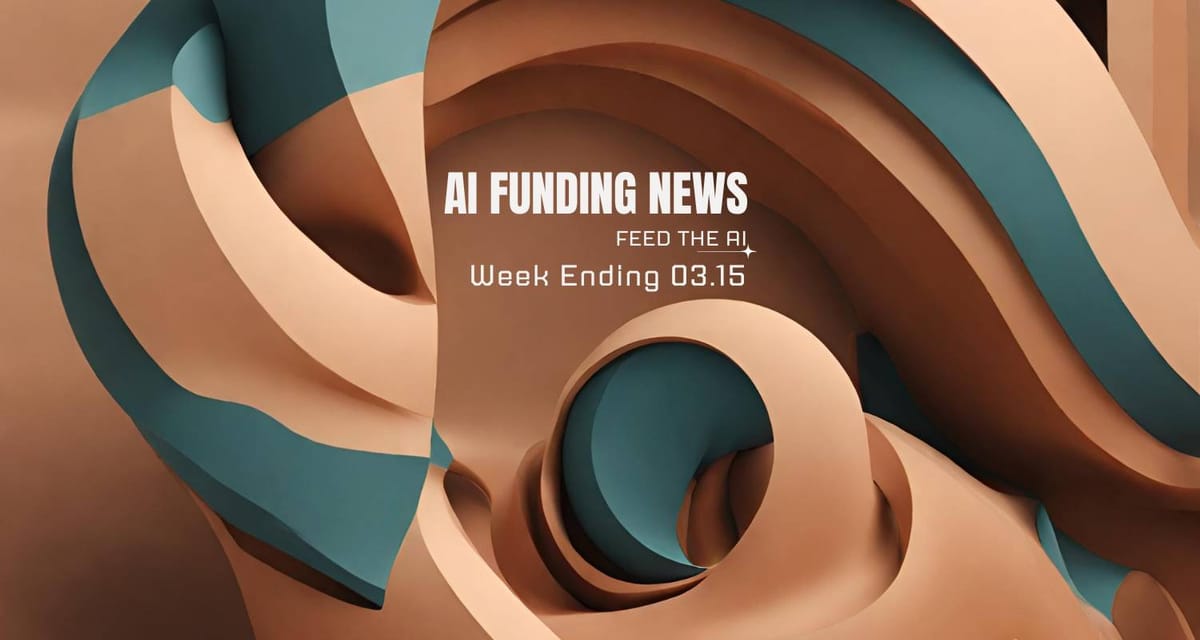 AI Funding News: Week Ending 3.15