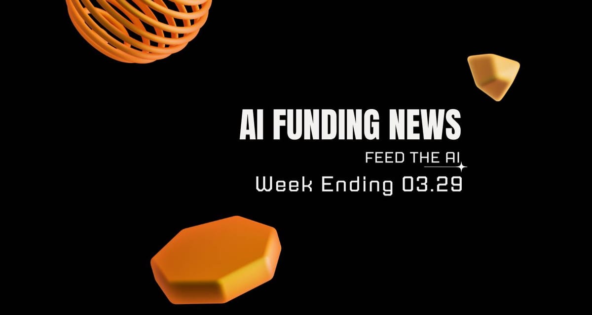 AI Funding News: Week Ending 3.29