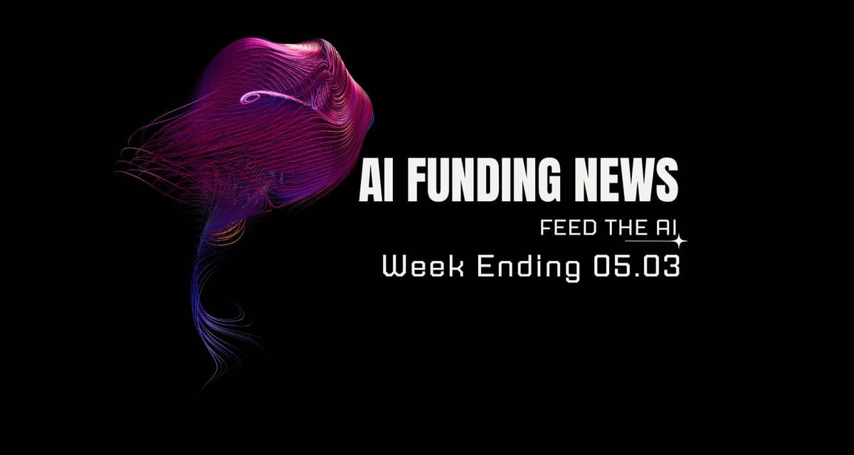AI Funding News: Week Ending 5.03