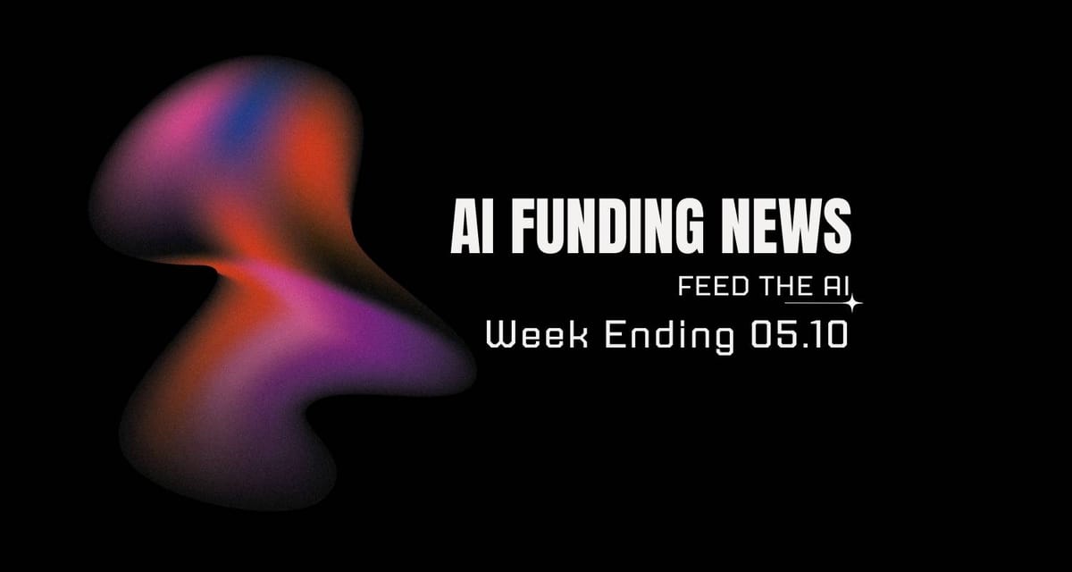 AI Funding News: Week Ending 5.10