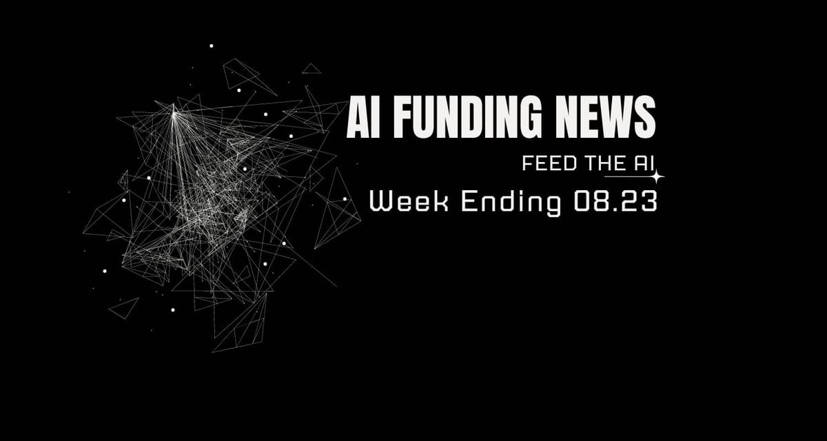 AI Funding News Week Ending 8.23