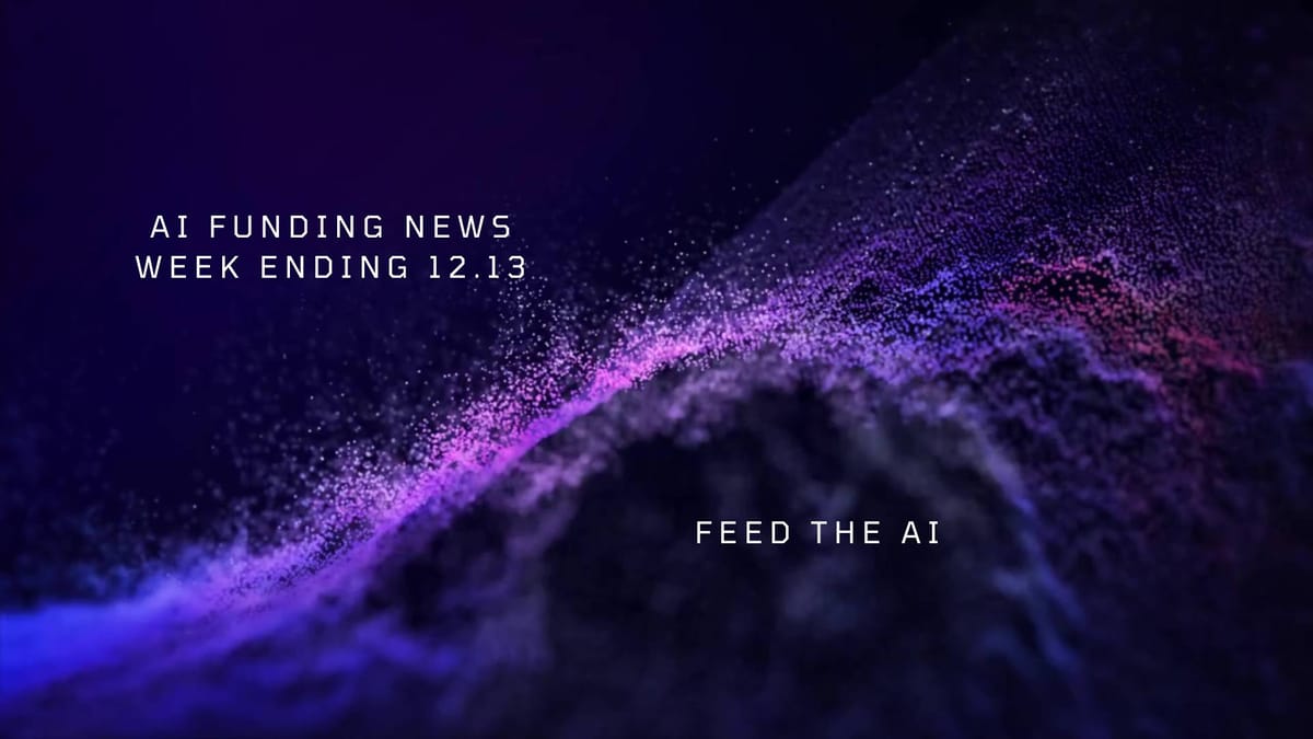 AI Funding News Week Ending 12.13