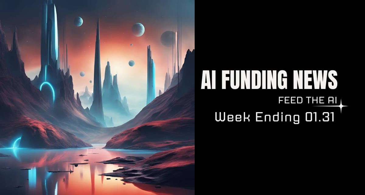 AI Funding News Week Ending 01.31