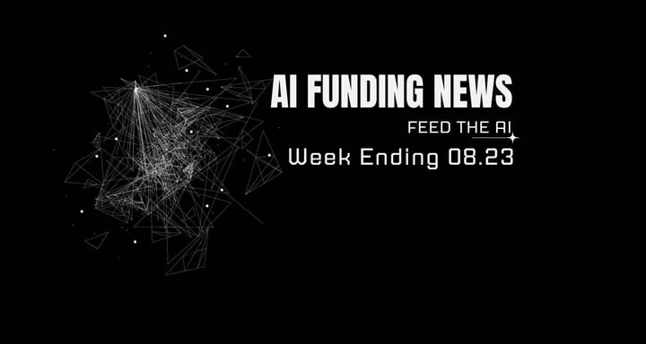 AI Funding News Week Ending 8.23