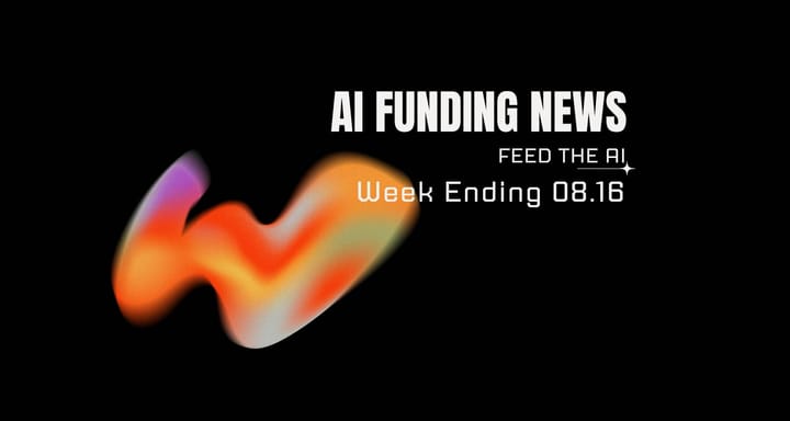 AI Funding News Week Ending 8.16