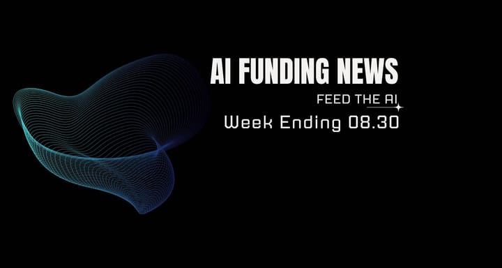 AI Funding News Week Ending 8.30