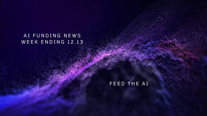 AI Funding News Week Ending 12.13