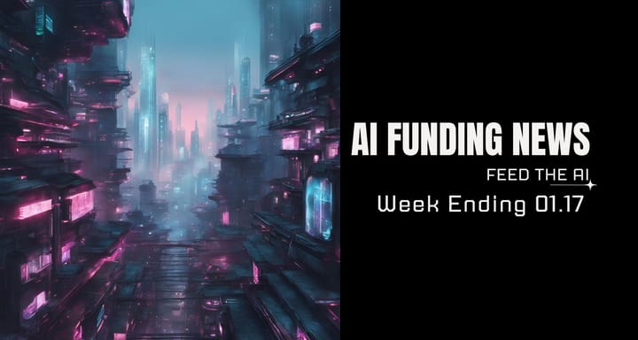 AI Funding News Week Ending 01.17