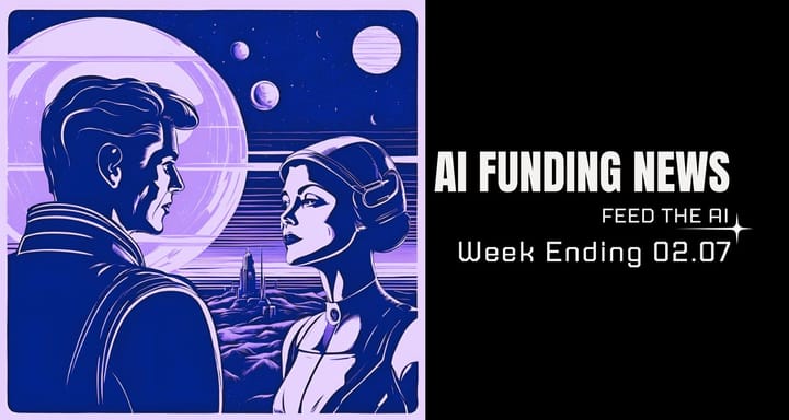 AI Funding News Week Ending 02.07