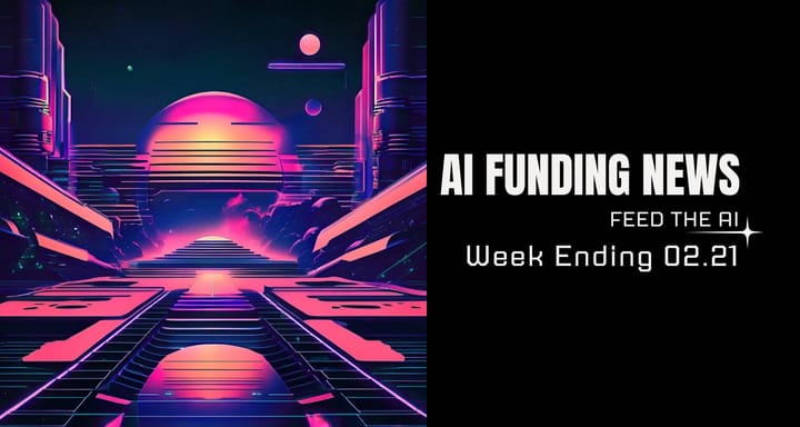 AI Funding News Week Ending 2.21